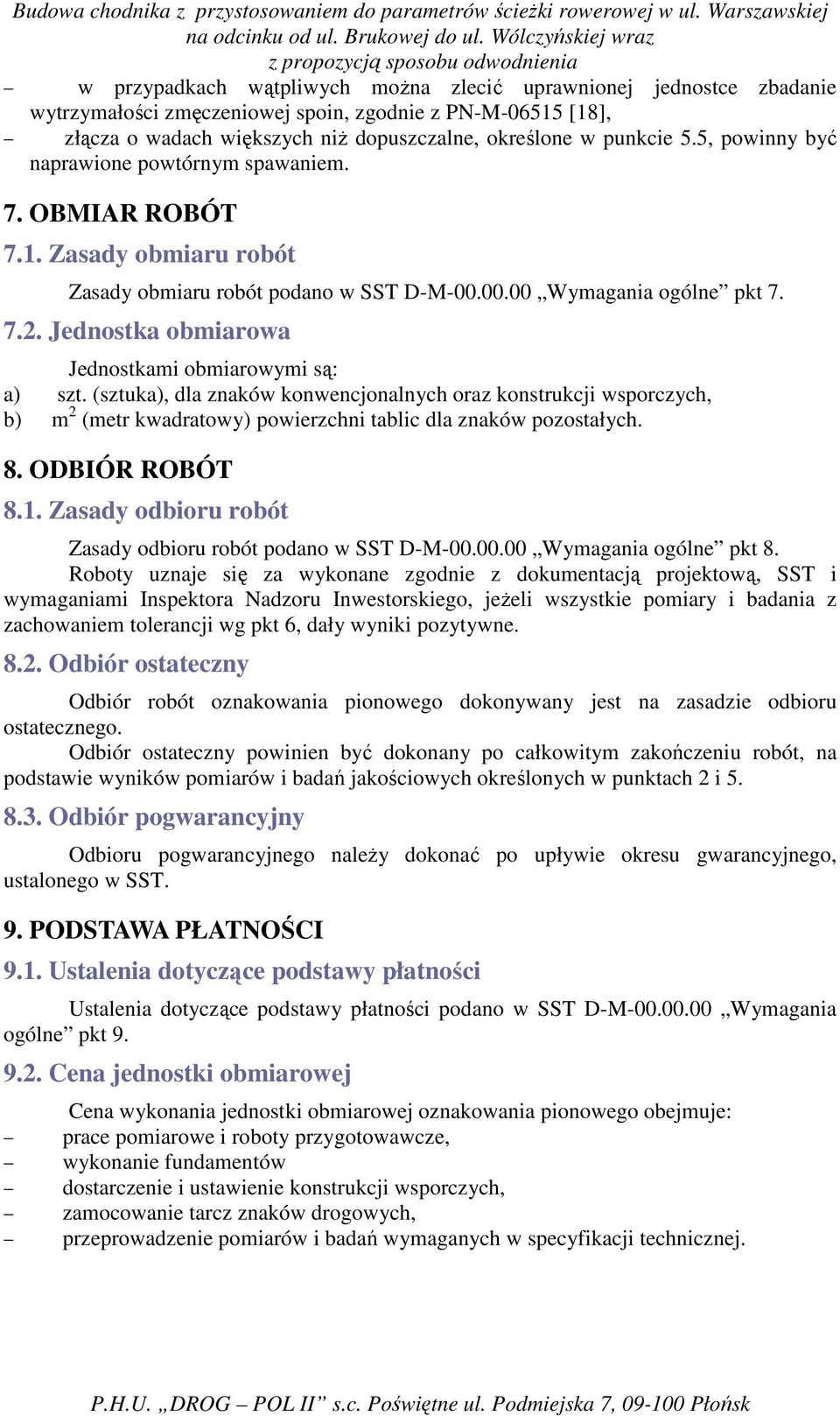 Jednostka obmiarowa Jednostkami obmiarowymi są: a) szt. (sztuka), dla znaków konwencjonalnych oraz konstrukcji wsporczych, b) m 2 (metr kwadratowy) powierzchni tablic dla znaków pozostałych. 8.