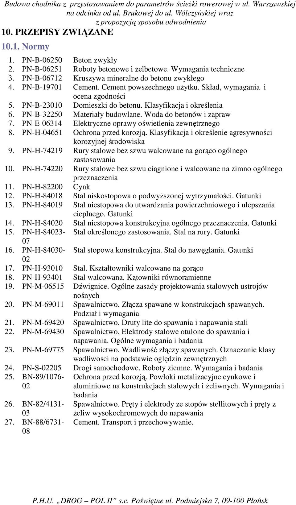 PN-E-06314 Elektryczne oprawy oświetlenia zewnętrznego 8. PN-H-04651 Ochrona przed korozją. Klasyfikacja i określenie agresywności korozyjnej środowiska 9.