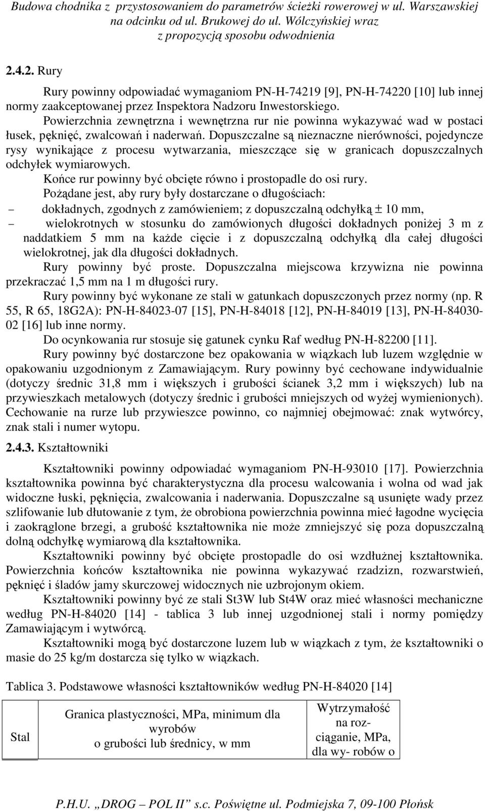 Dopuszczalne są nieznaczne nierówności, pojedyncze rysy wynikające z procesu wytwarzania, mieszczące się w granicach dopuszczalnych odchyłek wymiarowych.