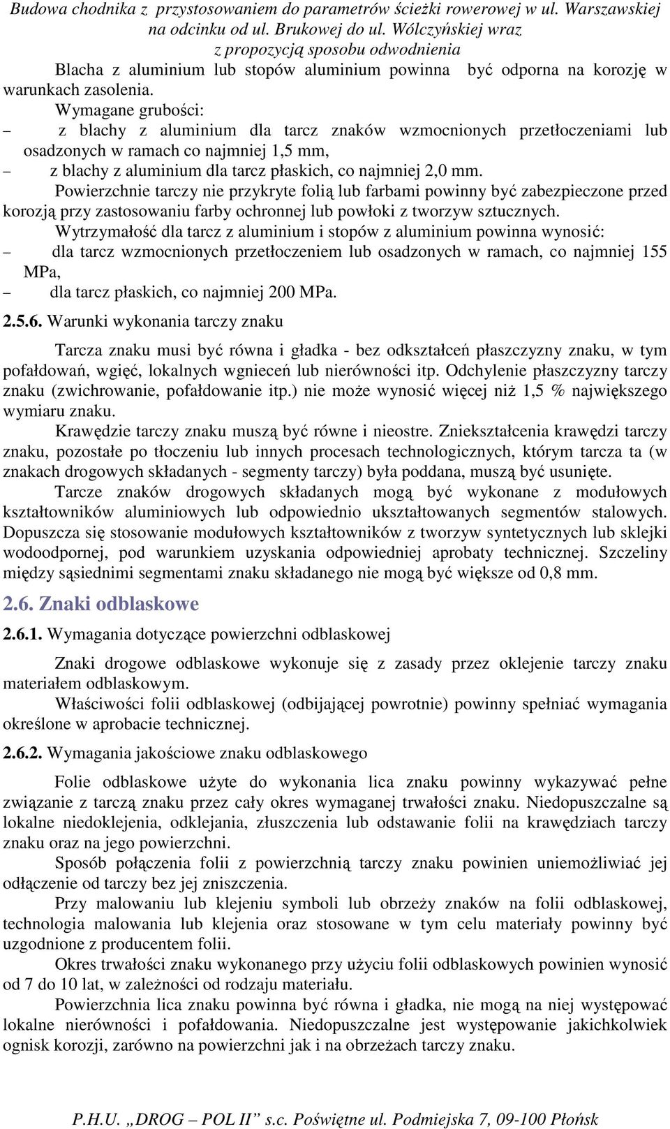 Powierzchnie tarczy nie przykryte folią lub farbami powinny być zabezpieczone przed korozją przy zastosowaniu farby ochronnej lub powłoki z tworzyw sztucznych.