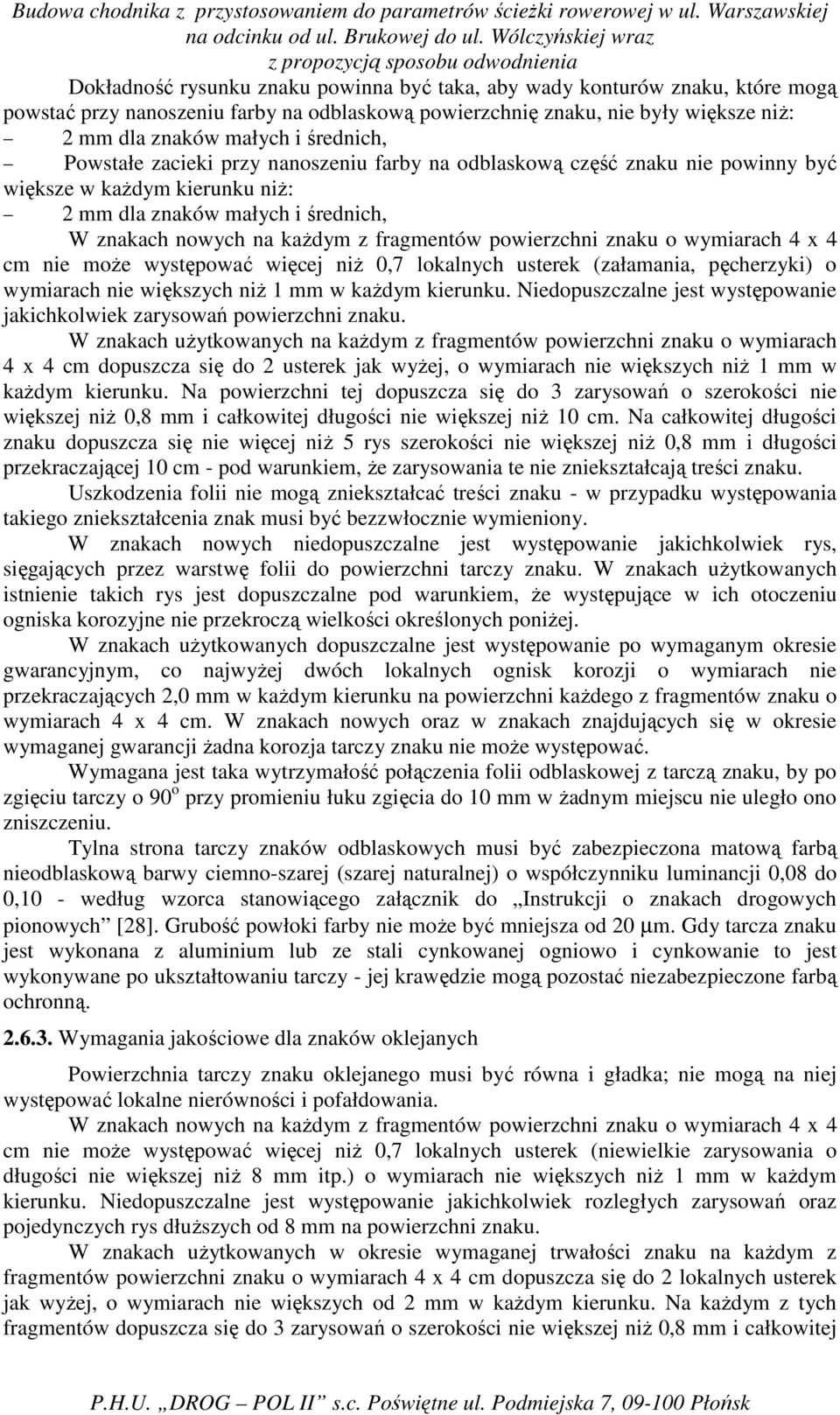 znaku o wymiarach 4 x 4 cm nie moŝe występować więcej niŝ 0,7 lokalnych usterek (załamania, pęcherzyki) o wymiarach nie większych niŝ 1 mm w kaŝdym kierunku.