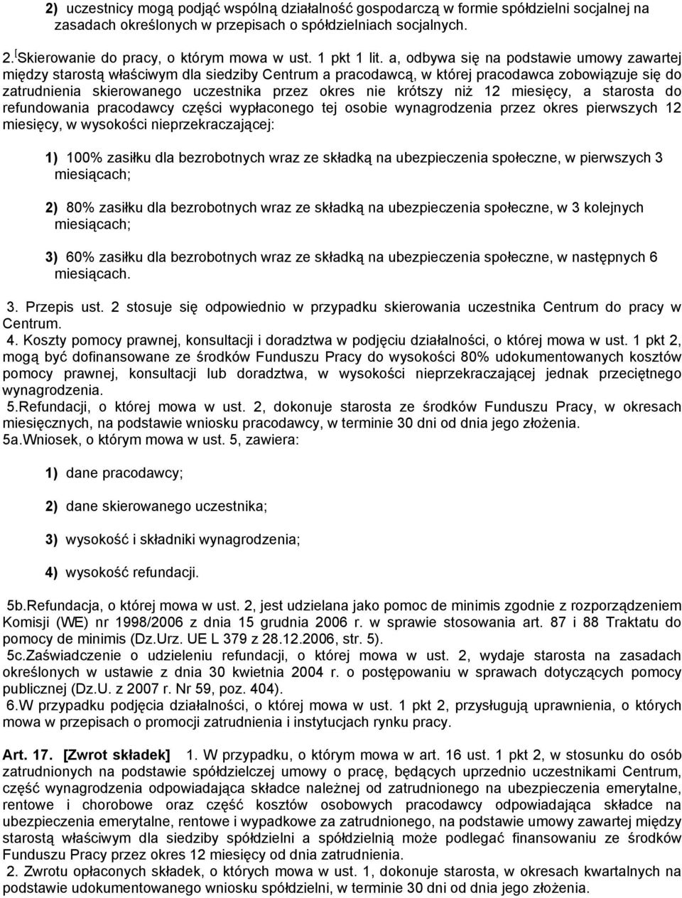 a, odbywa się na podstawie umowy zawartej między starostą właściwym dla siedziby Centrum a pracodawcą, w której pracodawca zobowiązuje się do zatrudnienia skierowanego uczestnika przez okres nie