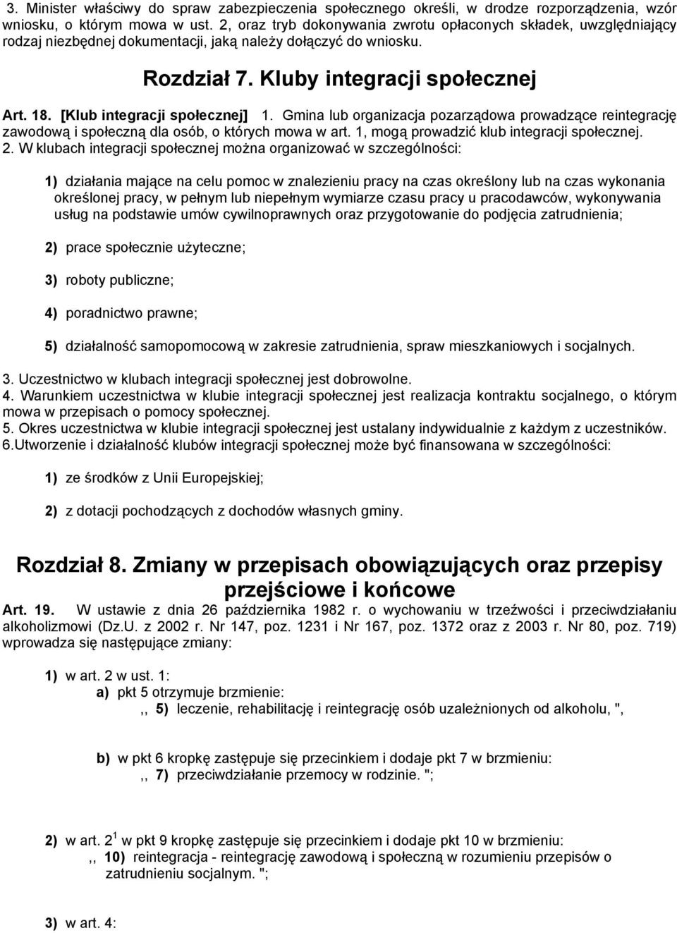 [Klub integracji społecznej] 1. Gmina lub organizacja pozarządowa prowadzące reintegrację zawodową i społeczną dla osób, o których mowa w art. 1, mogą prowadzić klub integracji społecznej. 2.