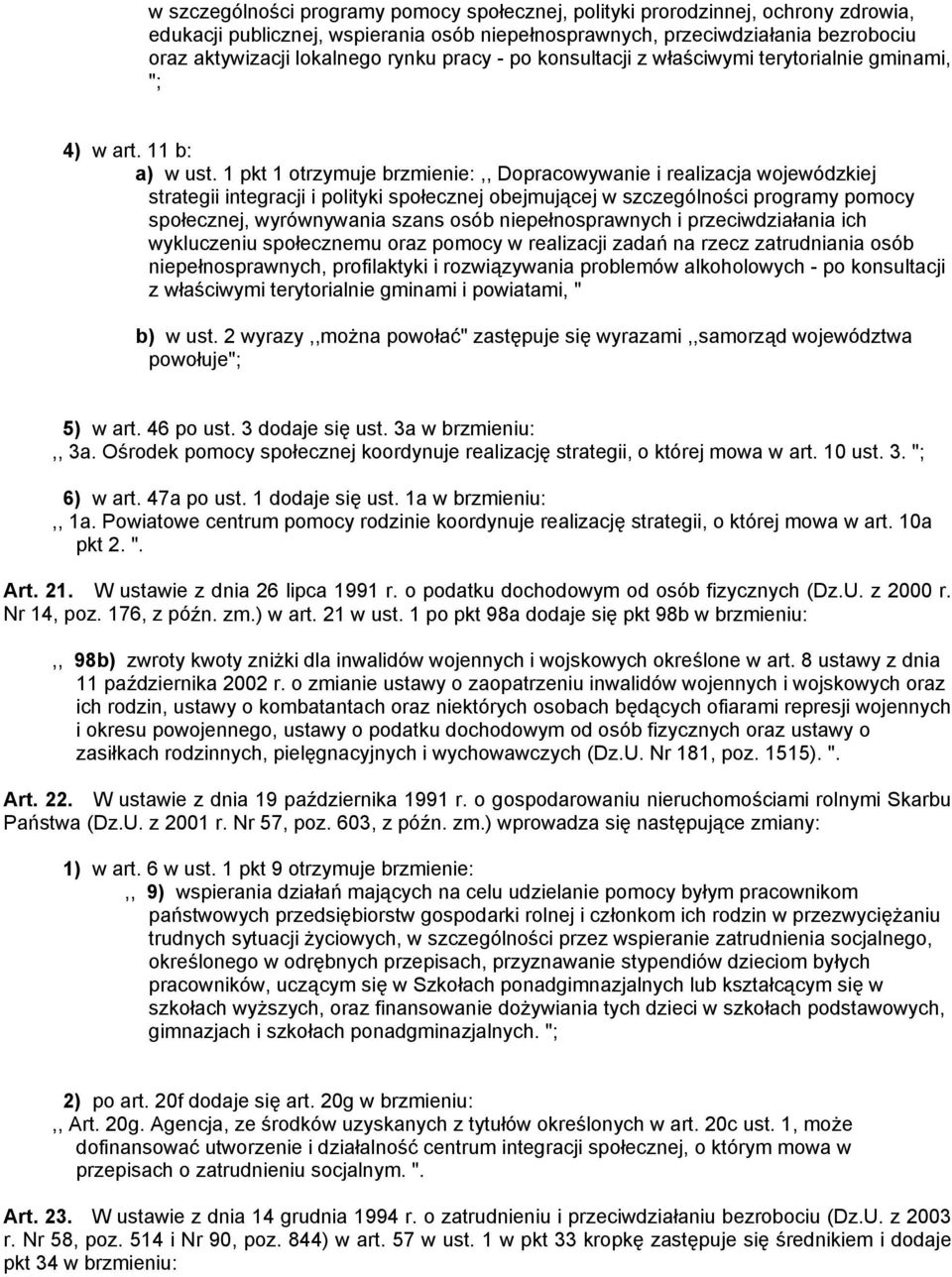 1 pkt 1 otrzymuje brzmienie:,, Dopracowywanie i realizacja wojewódzkiej strategii integracji i polityki społecznej obejmującej w szczególności programy pomocy społecznej, wyrównywania szans osób