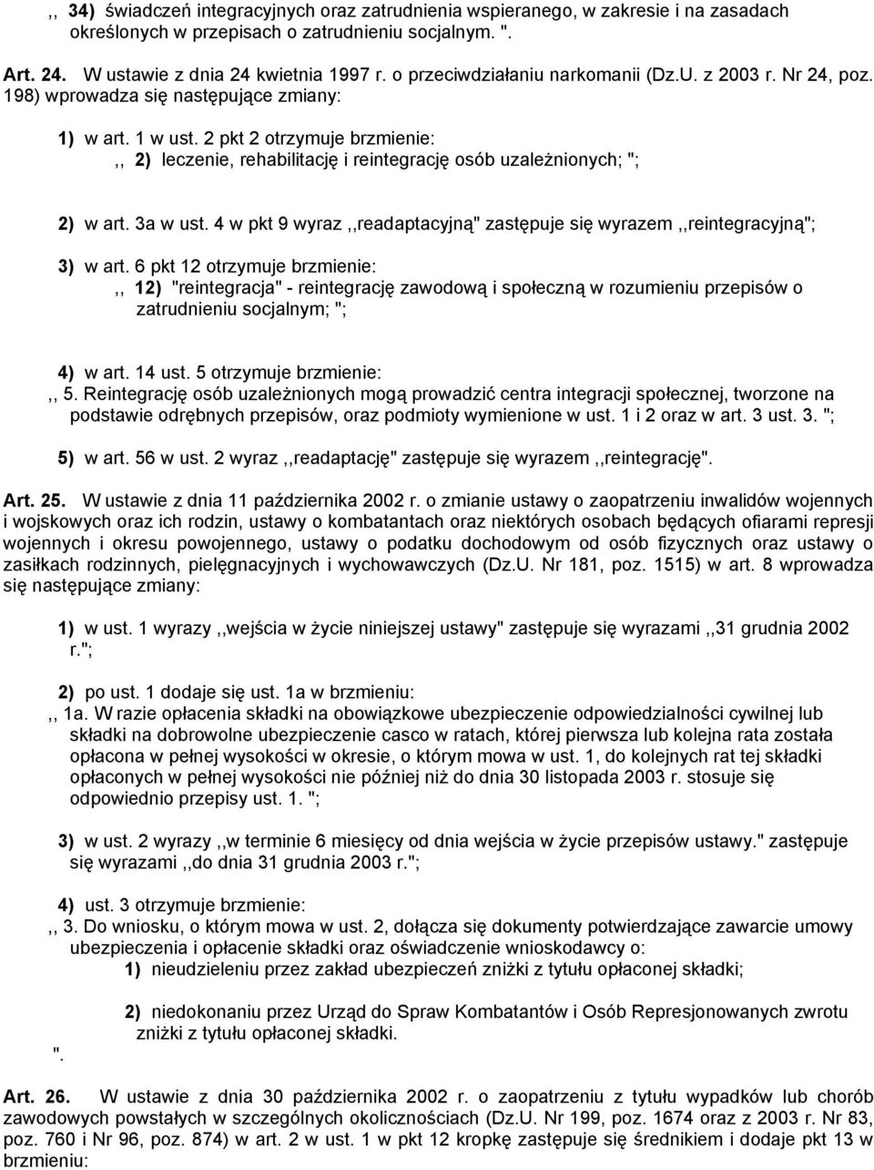 2 pkt 2 otrzymuje brzmienie:,, 2) leczenie, rehabilitację i reintegrację osób uzależnionych; "; 2) w art. 3a w ust. 4 w pkt 9 wyraz,,readaptacyjną" zastępuje się wyrazem,,reintegracyjną"; 3) w art.