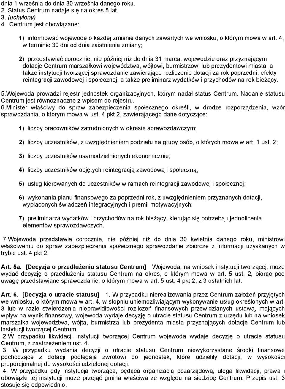 4, w terminie 30 dni od dnia zaistnienia zmiany; 2) przedstawiać corocznie, nie później niż do dnia 31 marca, wojewodzie oraz przyznającym dotacje Centrum marszałkowi województwa, wójtowi,