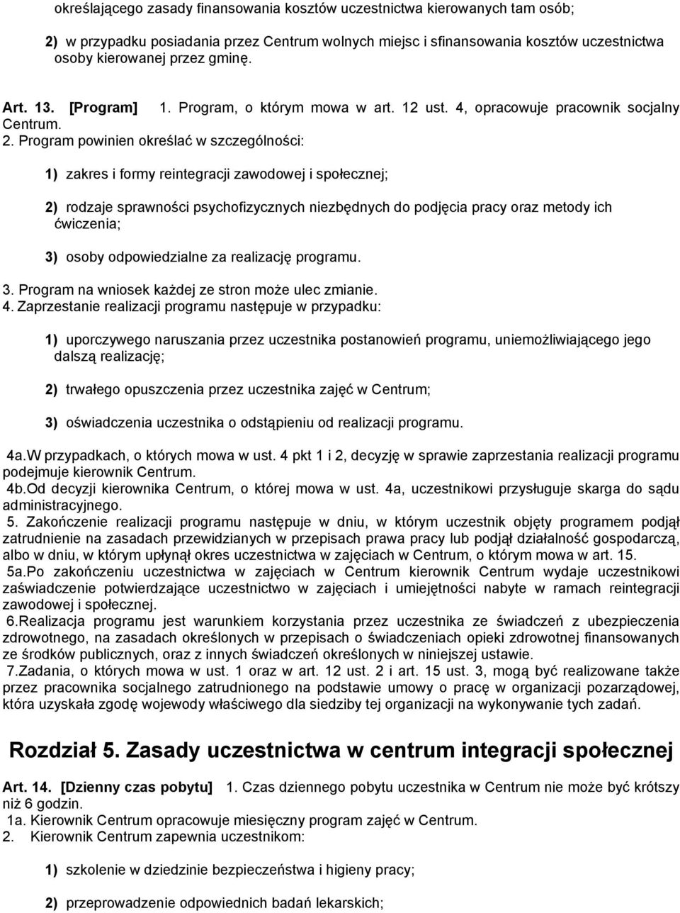 Program powinien określać w szczególności: 1) zakres i formy reintegracji zawodowej i społecznej; 2) rodzaje sprawności psychofizycznych niezbędnych do podjęcia pracy oraz metody ich ćwiczenia; 3)