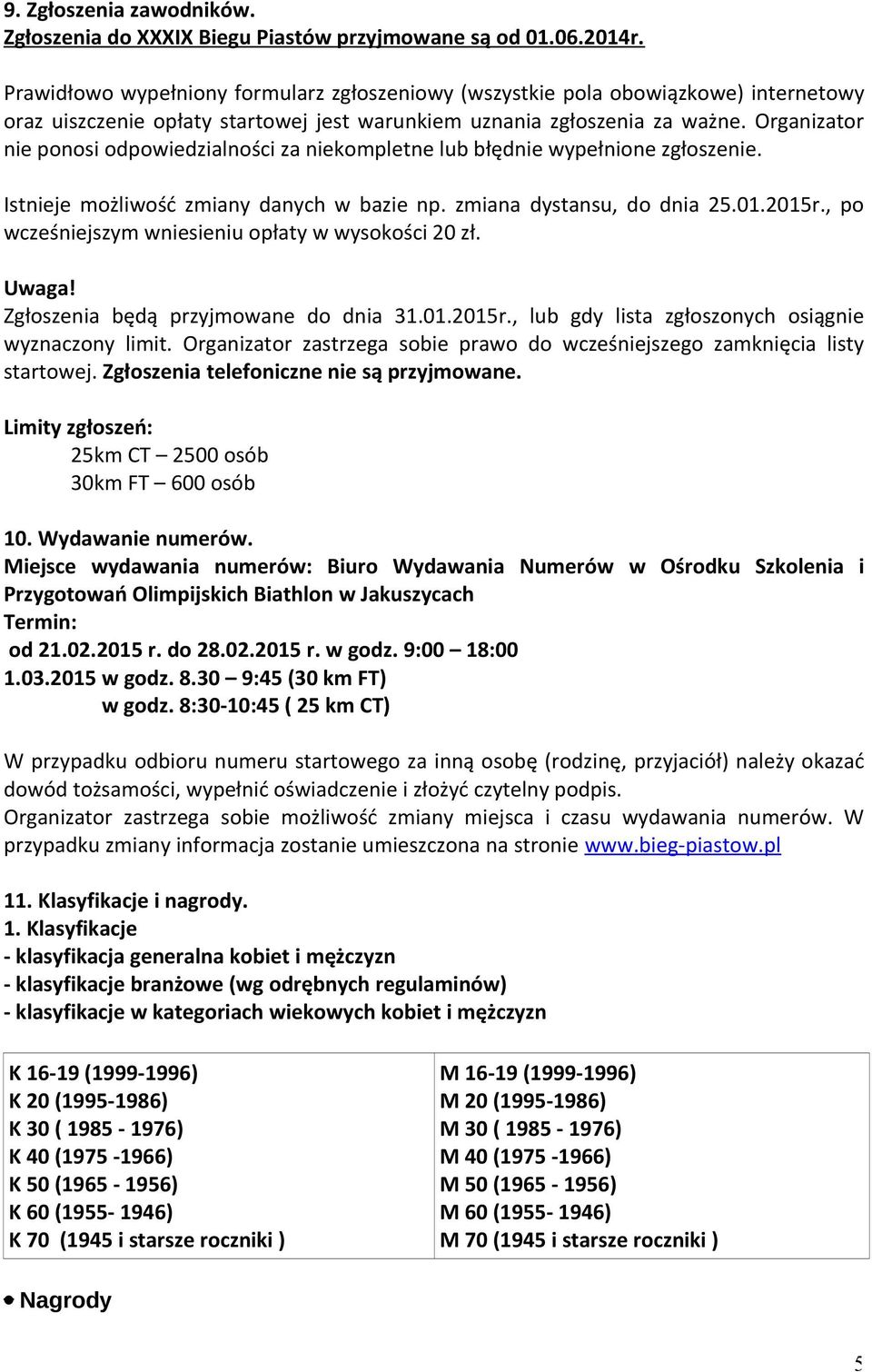 Organizator nie ponosi odpowiedzialności za niekompletne lub błędnie wypełnione zgłoszenie. Istnieje możliwość zmiany danych w bazie np. zmiana dystansu, do dnia 25.01.2015r.