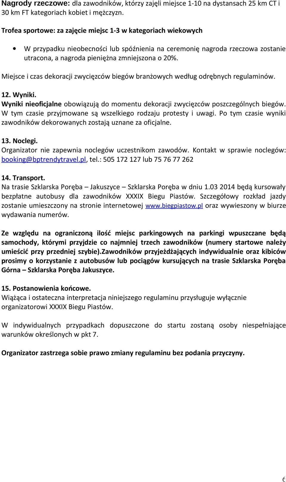 Miejsce i czas dekoracji zwycięzców biegów branżowych według odrębnych regulaminów. 12. Wyniki. Wyniki nieoficjalne obowiązują do momentu dekoracji zwycięzców poszczególnych biegów.