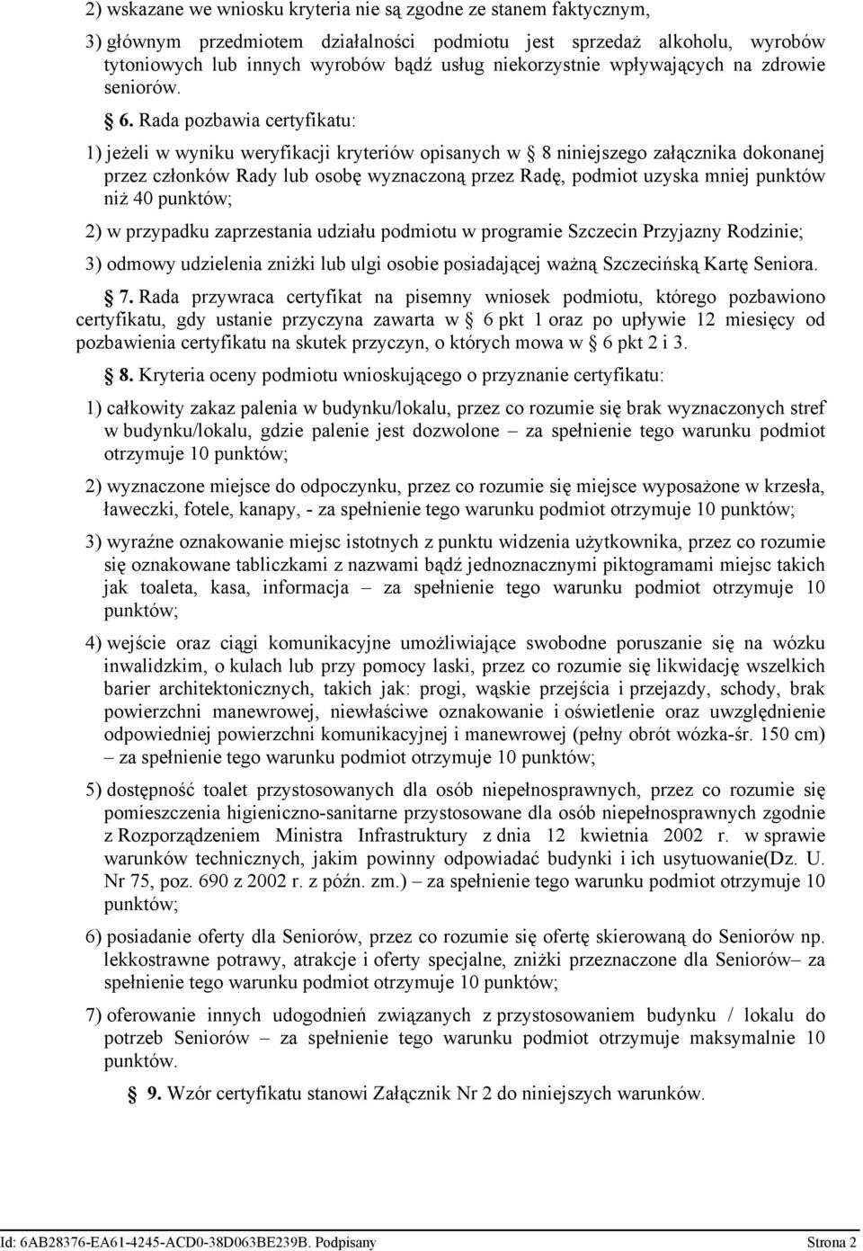 Rada pozbawia certyfikatu: 1) jeżeli w wyniku weryfikacji kryteriów opisanych w 8 niniejszego załącznika dokonanej przez członków Rady lub osobę wyznaczoną przez Radę, podmiot uzyska mniej punktów