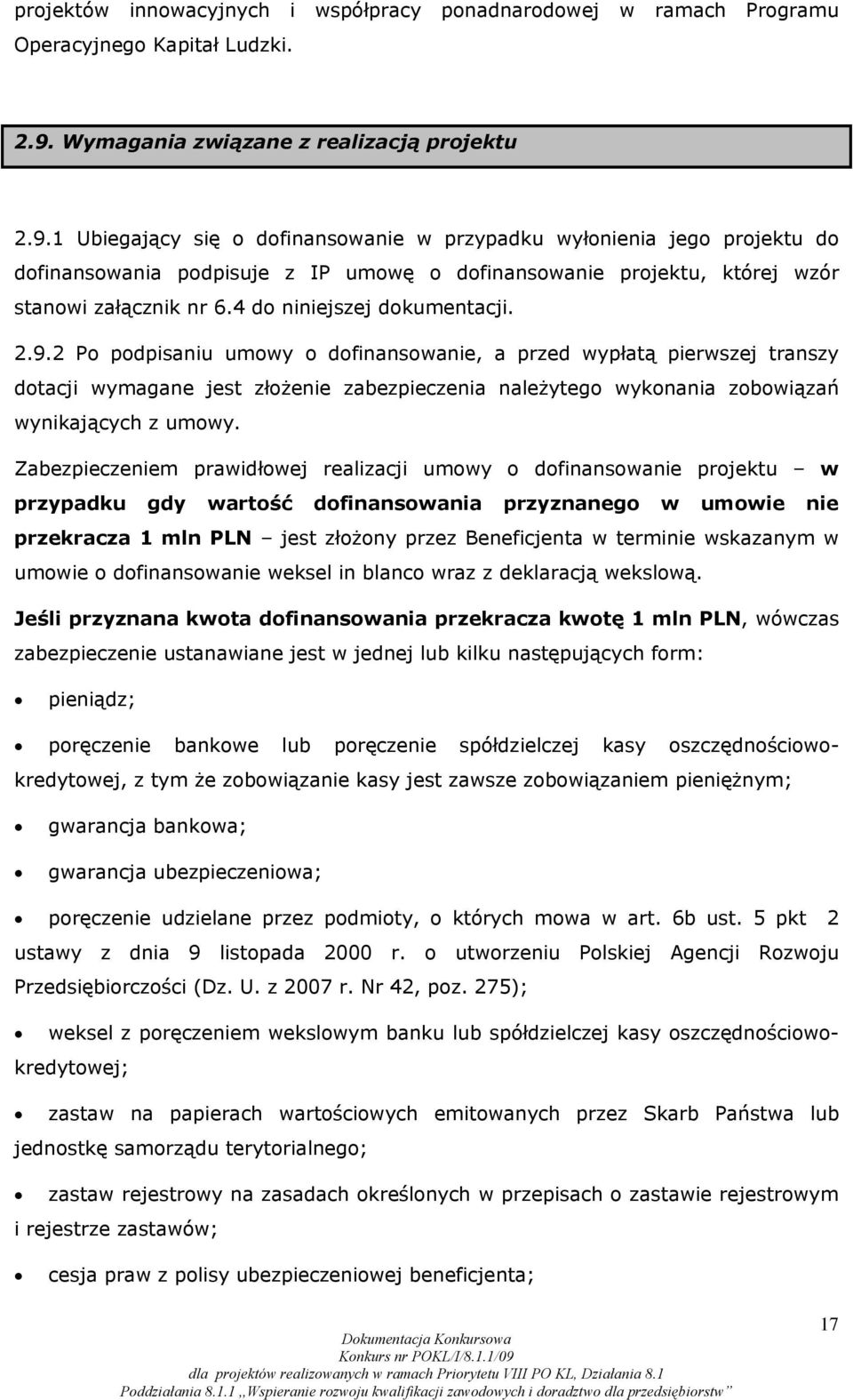 1 Ubiegający się o dofinansowanie w przypadku wyłonienia jego projektu do dofinansowania podpisuje z IP umowę o dofinansowanie projektu, której wzór stanowi załącznik nr 6.