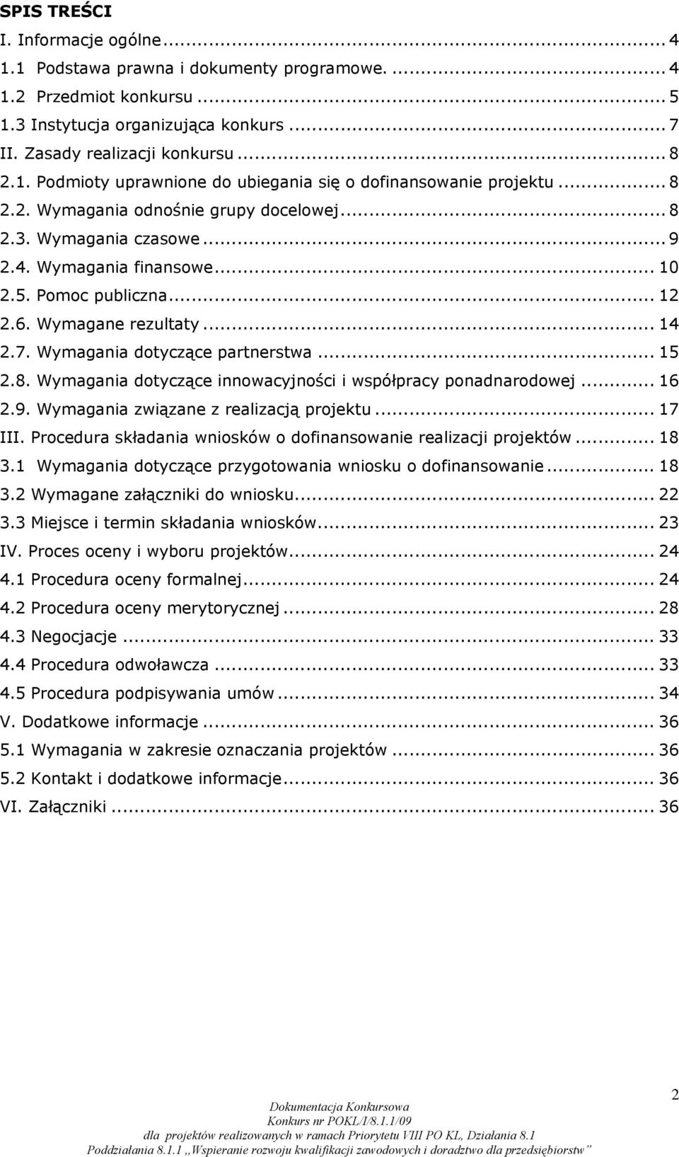 Wymagania dotyczące partnerstwa... 15 2.8. Wymagania dotyczące innowacyjności i współpracy ponadnarodowej... 16 2.9. Wymagania związane z realizacją projektu... 17 III.
