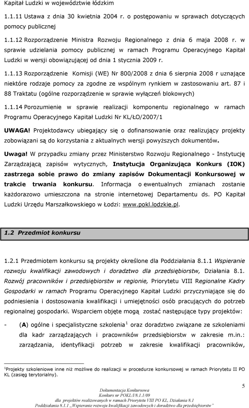 stycznia 2009 r. 1.1.13 Rozporządzenie Komisji (WE) Nr 800/2008 z dnia 6 sierpnia 2008 r uznające niektóre rodzaje pomocy za zgodne ze wspólnym rynkiem w zastosowaniu art.