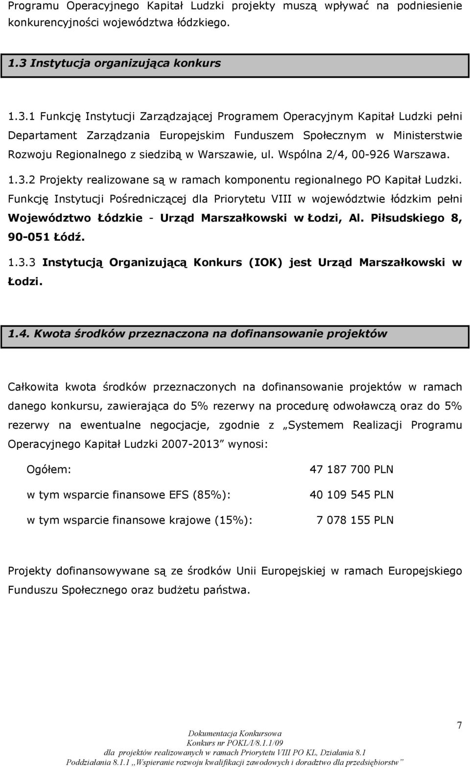 1 Funkcję Instytucji Zarządzającej Programem Operacyjnym Kapitał Ludzki pełni Departament Zarządzania Europejskim Funduszem Społecznym w Ministerstwie Rozwoju Regionalnego z siedzibą w Warszawie, ul.