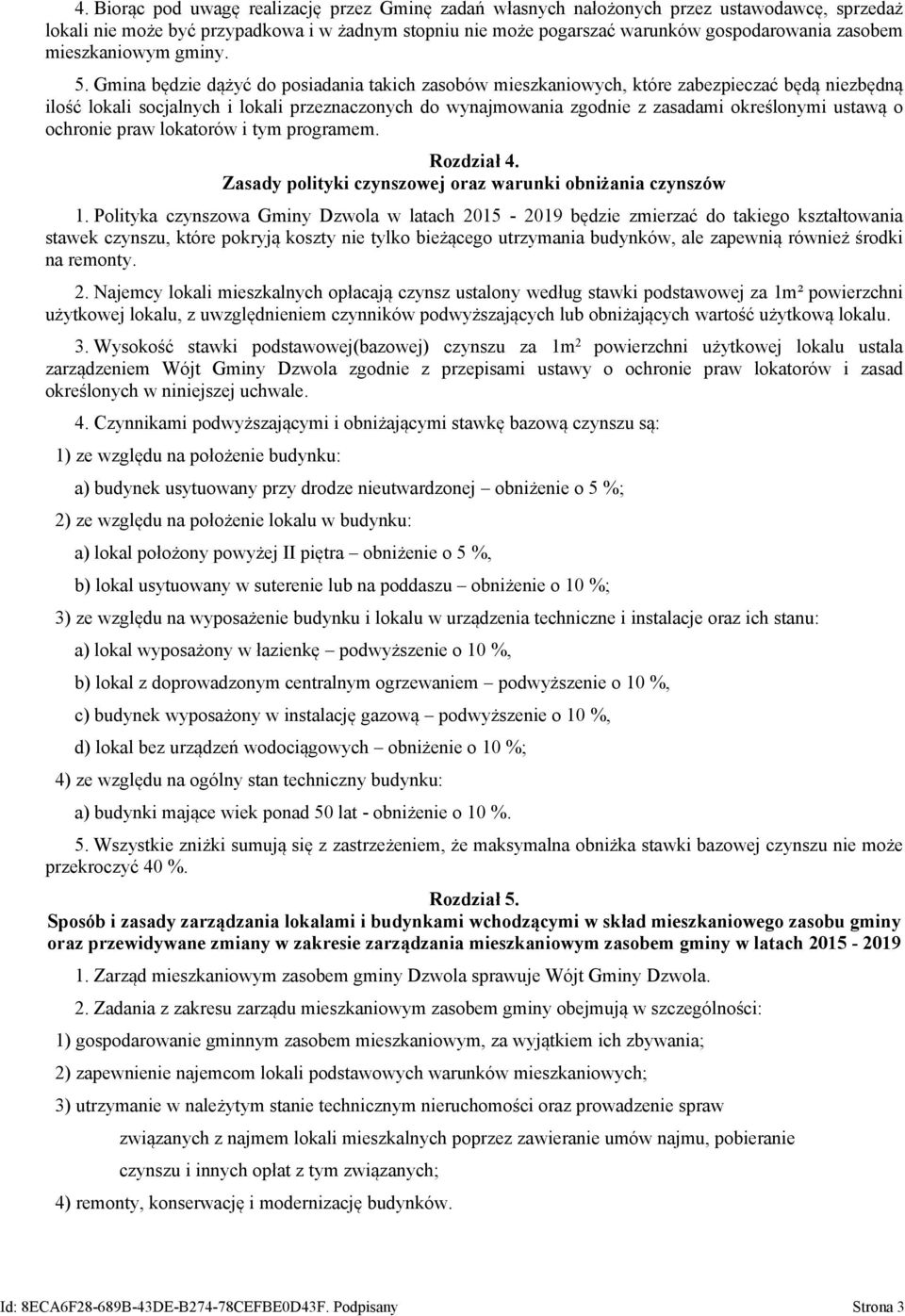 Gmina będzie dążyć do posiadania takich zasobów mieszkaniowych, które zabezpieczać będą niezbędną ilość lokali socjalnych i lokali przeznaczonych do wynajmowania zgodnie z zasadami określonymi ustawą