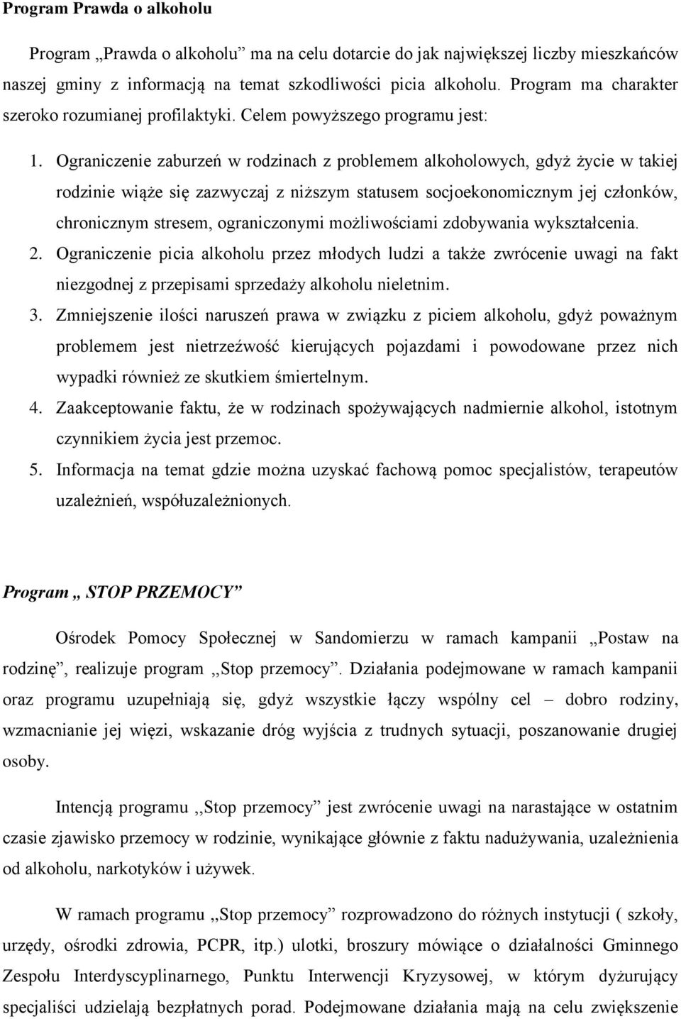 Ograniczenie zaburzeń w rodzinach z problemem alkoholowych, gdyż życie w takiej rodzinie wiąże się zazwyczaj z niższym statusem socjoekonomicznym jej członków, chronicznym stresem, ograniczonymi