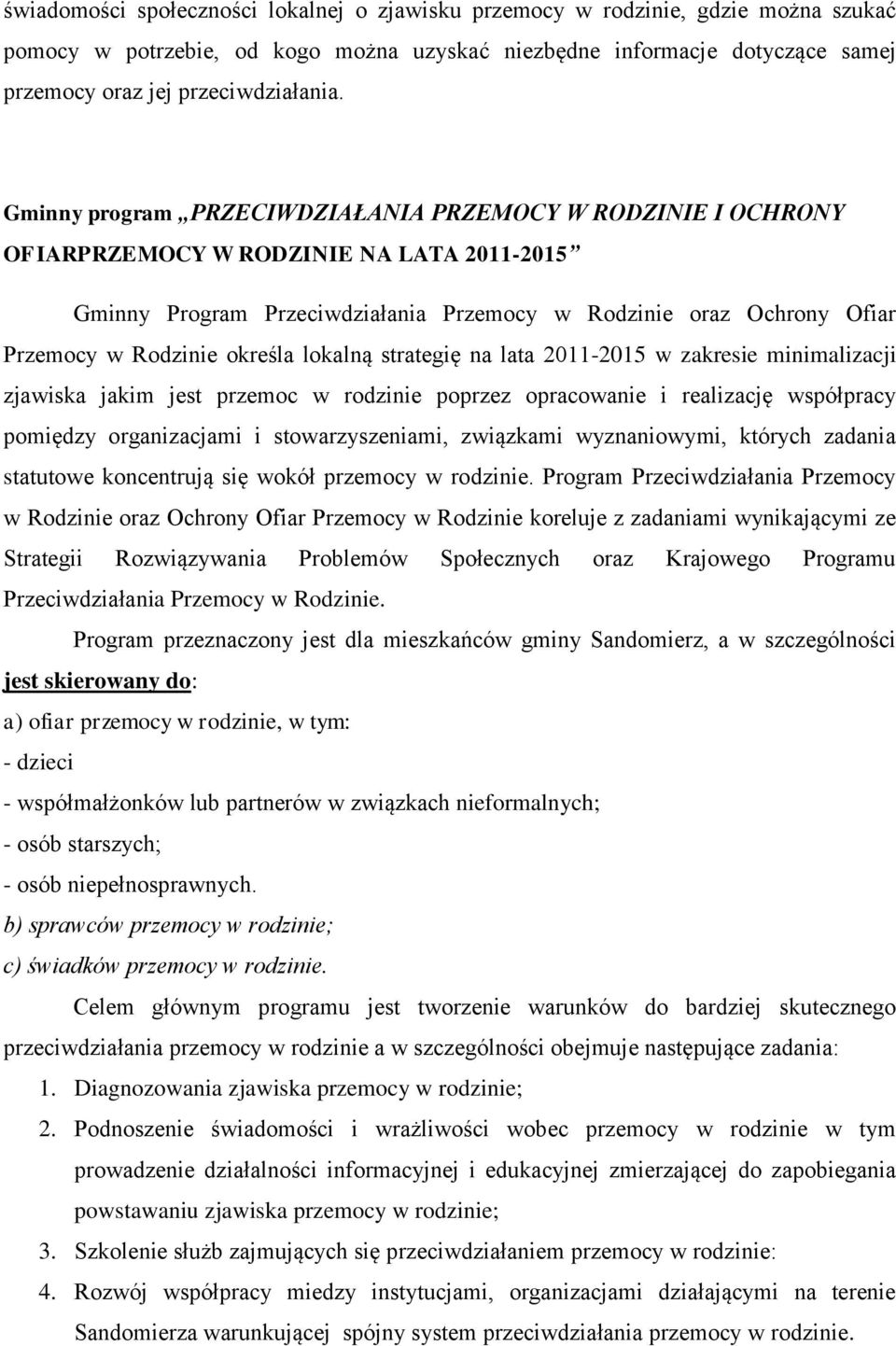 określa lokalną strategię na lata 2011-2015 w zakresie minimalizacji zjawiska jakim jest przemoc w rodzinie poprzez opracowanie i realizację współpracy pomiędzy organizacjami i stowarzyszeniami,