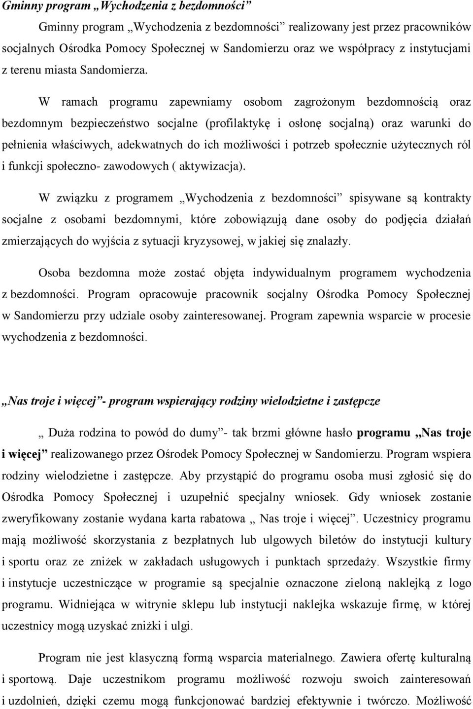 W ramach programu zapewniamy osobom zagrożonym bezdomnością oraz bezdomnym bezpieczeństwo socjalne (profilaktykę i osłonę socjalną) oraz warunki do pełnienia właściwych, adekwatnych do ich możliwości
