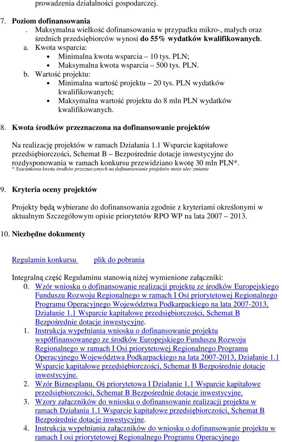 PLN wydatków kwalifikowanych; Maksymalna wartość projektu do 8 mln PLN wydatków kwalifikowanych. 8. Kwota środków przeznaczona na dofinansowanie projektów Na realizację projektów w ramach Działania 1.