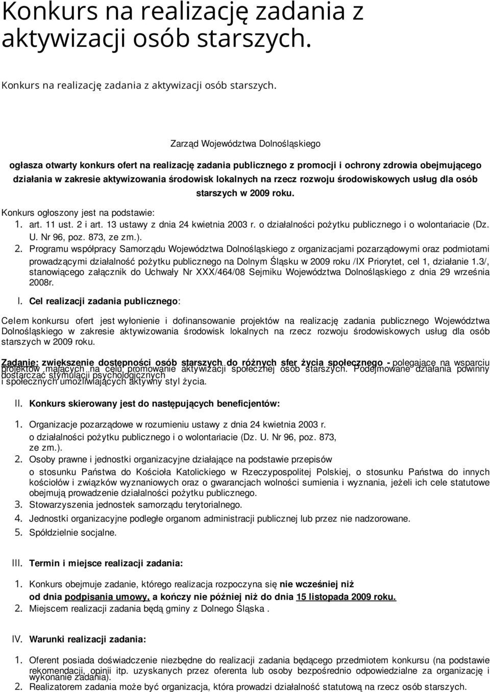 rzecz rozwoju środowiskowych usług dla osób starszych w 2009 roku. Konkurs ogłoszony jest na podstawie: 1. art. 11 ust. 2 i art. 13 ustawy z dnia 24 kwietnia 2003 r.
