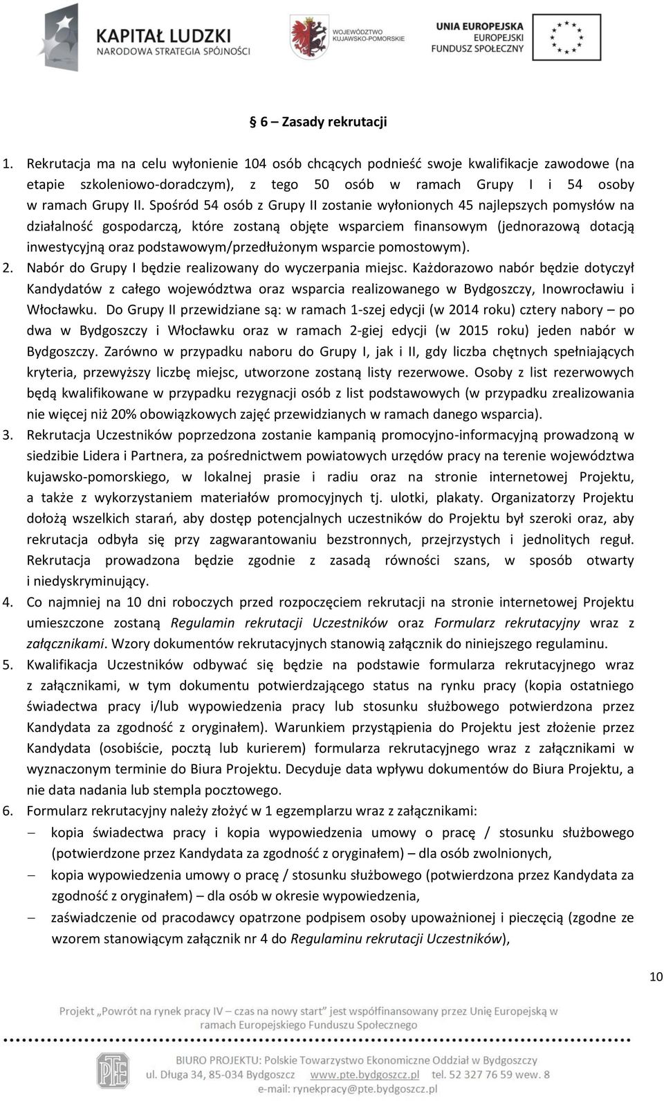 Spośród 54 osób z Grupy II zostanie wyłonionych 45 najlepszych pomysłów na działalność gospodarczą, które zostaną objęte wsparciem finansowym (jednorazową dotacją inwestycyjną oraz