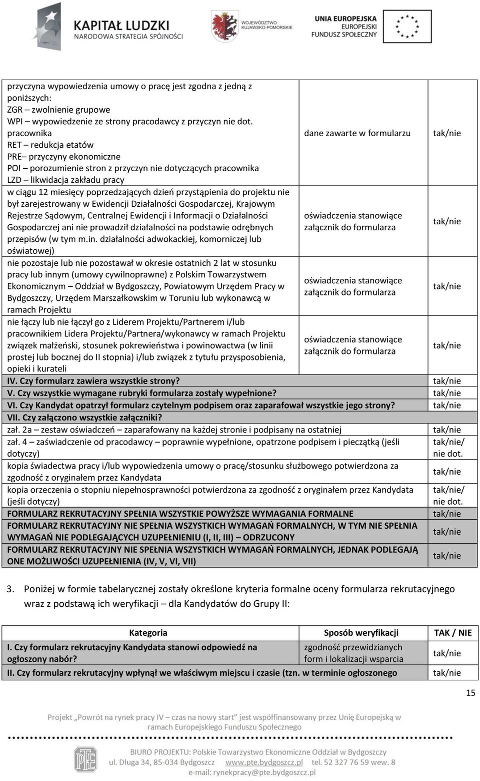 przystąpienia do projektu nie był zarejestrowany w Ewidencji Działalności Gospodarczej, Krajowym Rejestrze Sądowym, Centralnej Ewidencji i Informacji o Działalności Gospodarczej ani nie prowadził