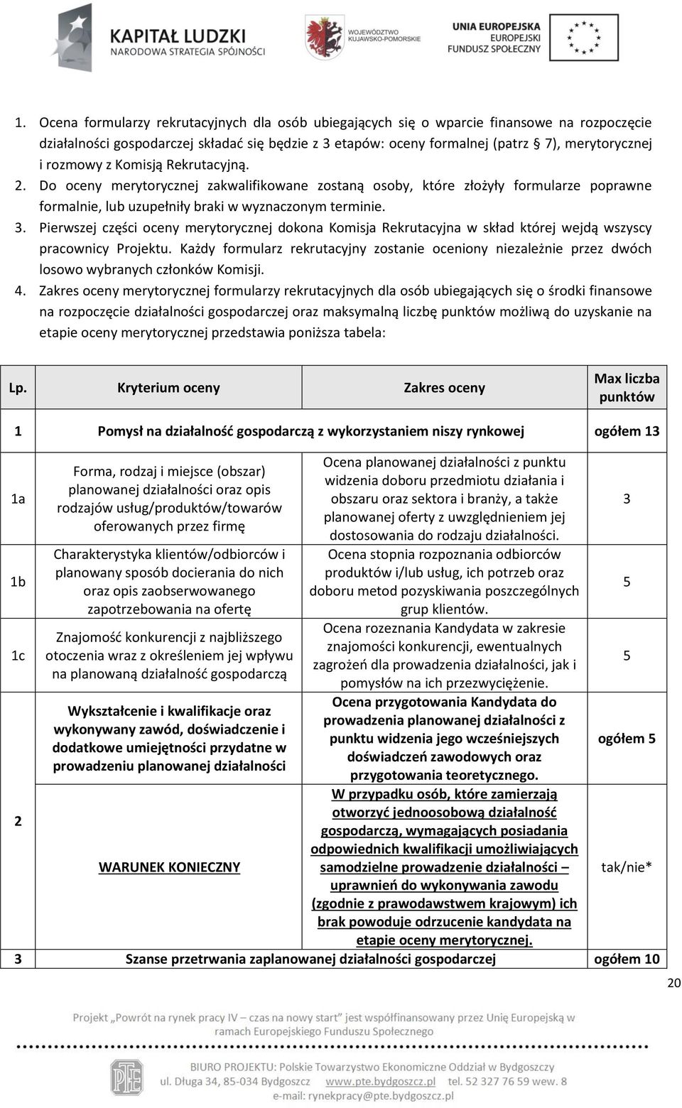 Pierwszej części oceny merytorycznej dokona Komisja Rekrutacyjna w skład której wejdą wszyscy pracownicy Projektu.