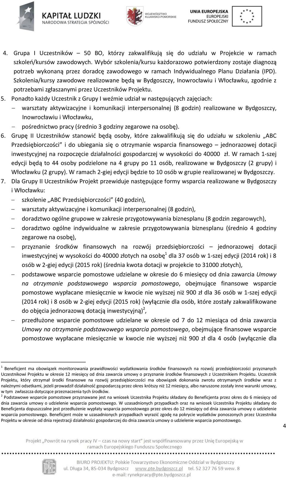 Szkolenia/kursy zawodowe realizowane będą w Bydgoszczy, Inowrocławiu i Włocławku, zgodnie z potrzebami zgłaszanymi przez Uczestników Projektu. 5.