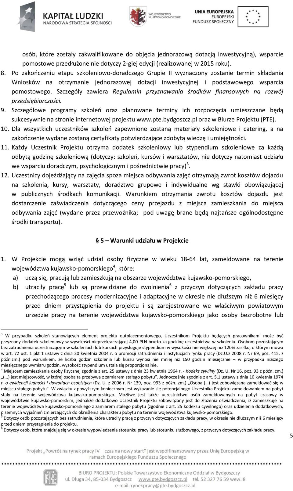 Szczegóły zawiera Regulamin przyznawania środków finansowych na rozwój przedsiębiorczości. 9.