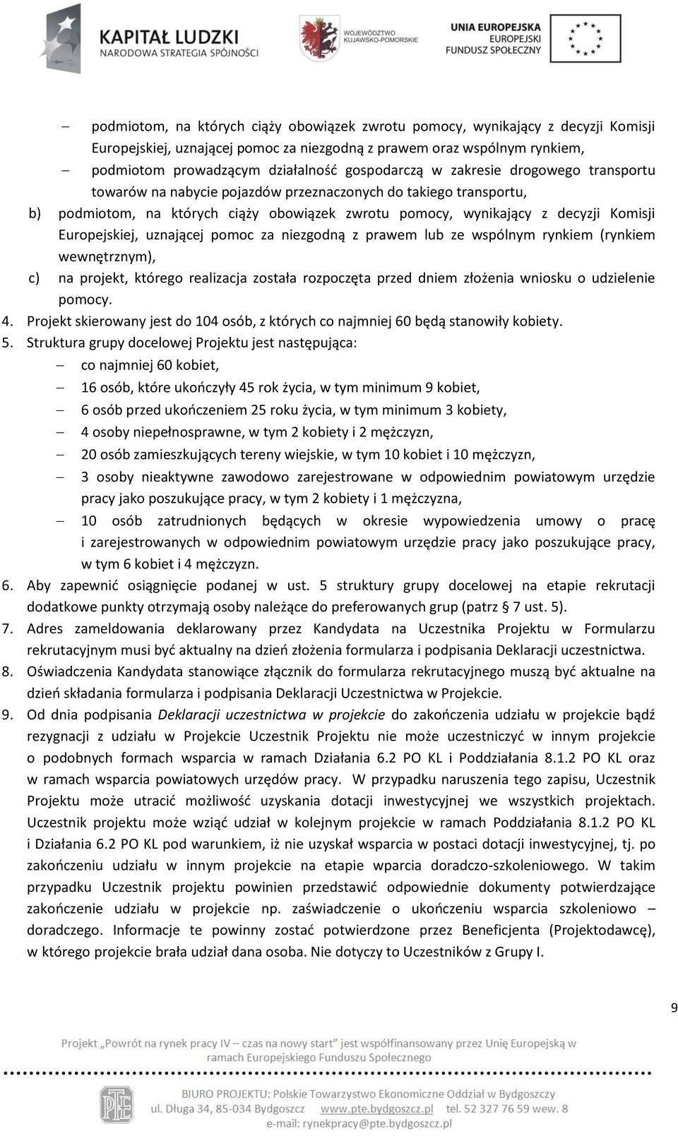 Europejskiej, uznającej pomoc za niezgodną z prawem lub ze wspólnym rynkiem (rynkiem wewnętrznym), c) na projekt, którego realizacja została rozpoczęta przed dniem złożenia wniosku o udzielenie