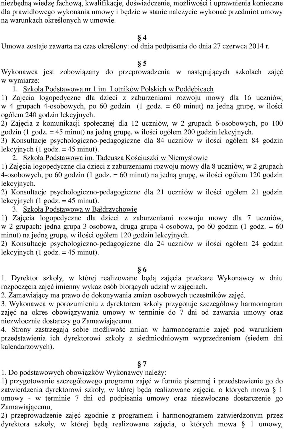 Szkoła Podstawowa nr 1 im. Lotników Polskich w Poddębicach 1) Zajęcia logopedyczne dla dzieci z zaburzeniami rozwoju mowy dla 16 uczniów, w 4 grupach 4-osobowych, po 60 godzin (1 godz.