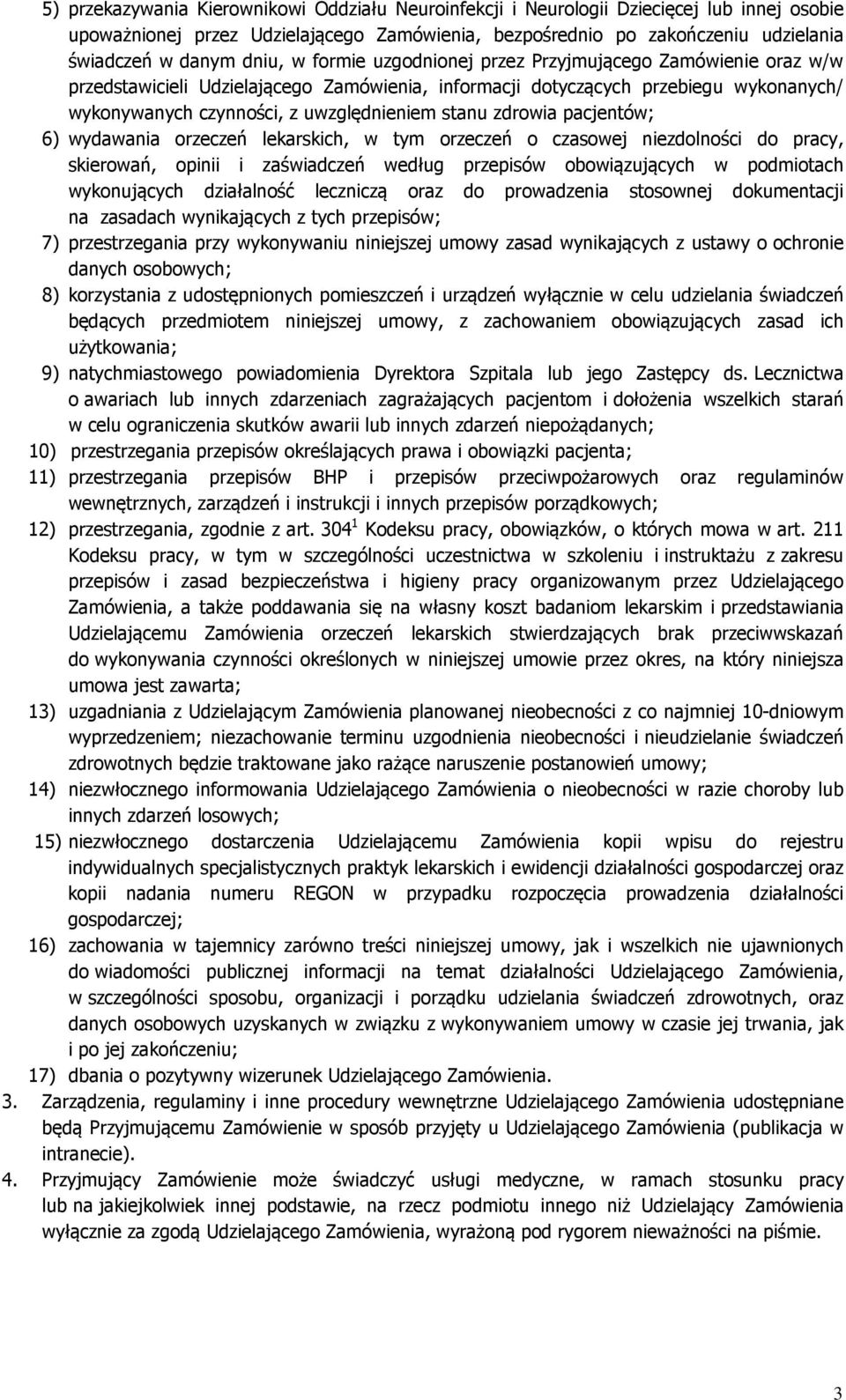 stanu zdrowia pacjentów; 6) wydawania orzeczeń lekarskich, w tym orzeczeń o czasowej niezdolności do pracy, skierowań, opinii i zaświadczeń według przepisów obowiązujących w podmiotach wykonujących