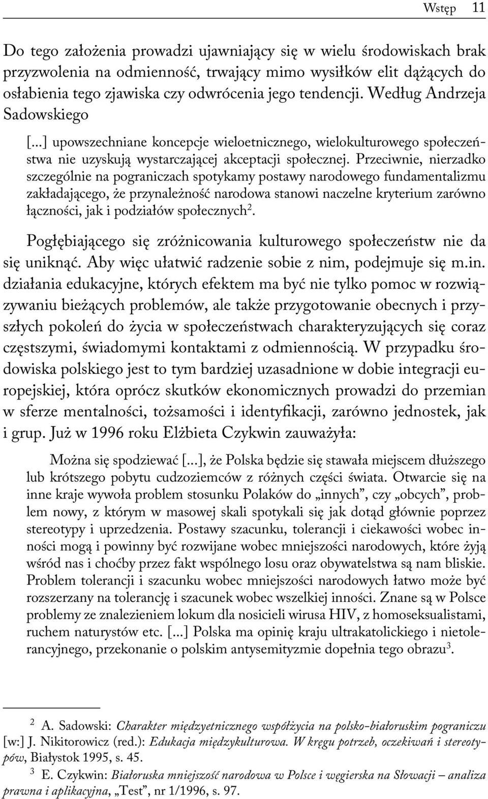 Przeciwnie, nierzadko szczególnie na pograniczach spotykamy postawy narodowego fundamentalizmu zakładającego, że przynależność narodowa stanowi naczelne kryterium zarówno łączności, jak i podziałów