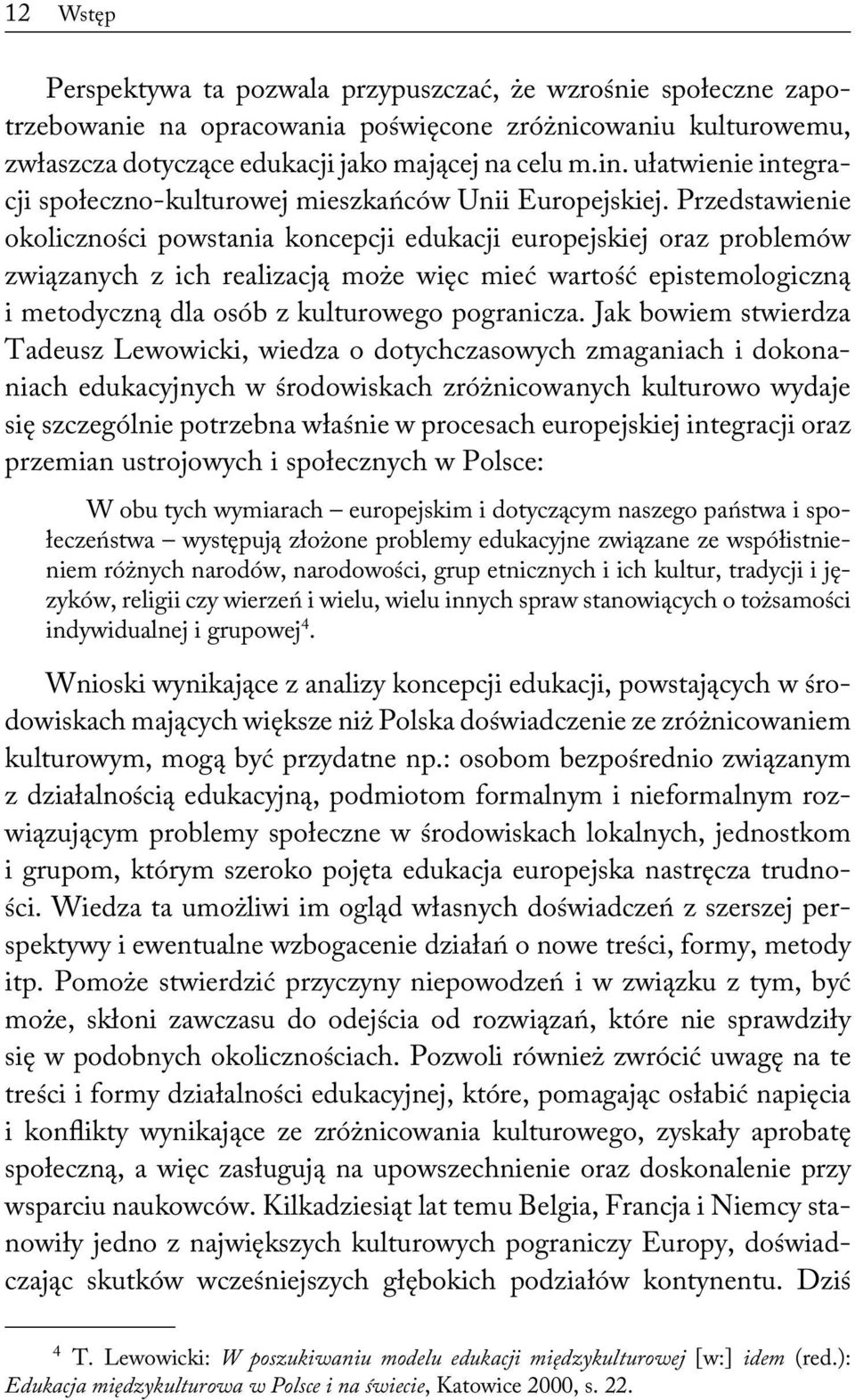 Przedstawienie okoliczności powstania koncepcji edukacji europejskiej oraz problemów związanych z ich realizacją może więc mieć wartość epistemologiczną i metodyczną dla osób z kulturowego pogranicza.