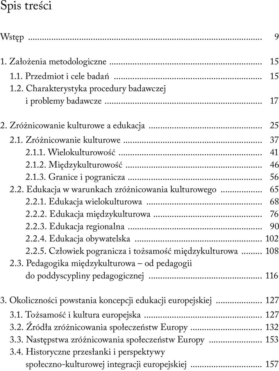 .. 68 2.2.2. Edukacja międzykulturowa... 76 2.2.3. Edukacja regionalna... 90 2.2.4. Edukacja obywatelska... 102 2.2.5. Człowiek pogranicza i tożsamość międzykulturowa... 108 2.3. Pedagogika międzykulturowa od pedagogii do poddyscypliny pedagogicznej.