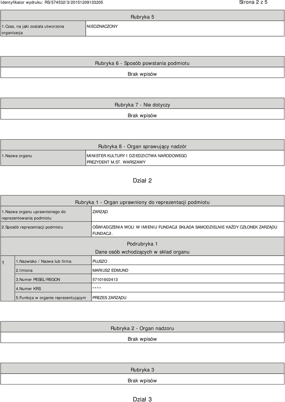 Nazwa organu uprawnionego do reprezentowania podmiotu 2.Sposób reprezentacji podmiotu ZARZĄD OŚWIADCZENIA WOLI W IMIENIU FUNDACJI SKŁADA SAMODZIELNIE KAŻDY CZŁONEK ZARZĄDU FUNDACJI. 1 1.