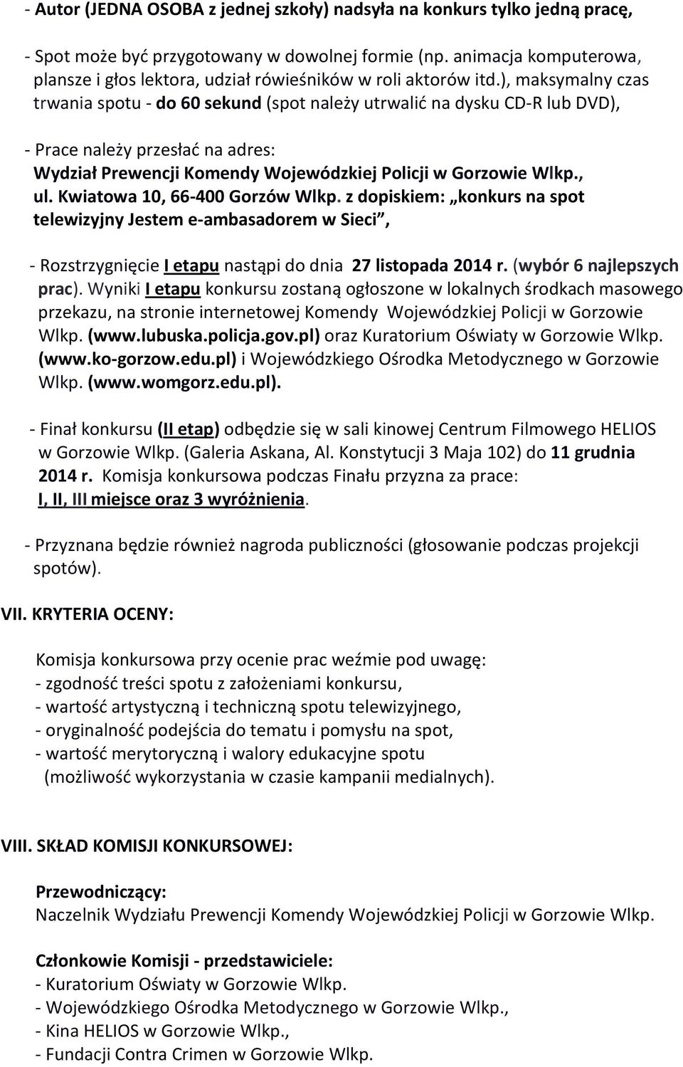 ), maksymalny czas trwania spotu - do 60 sekund (spot należy utrwalić na dysku CD-R lub DVD), - Prace należy przesłać na adres: Wydział Prewencji Komendy Wojewódzkiej Policji w Gorzowie Wlkp., ul.