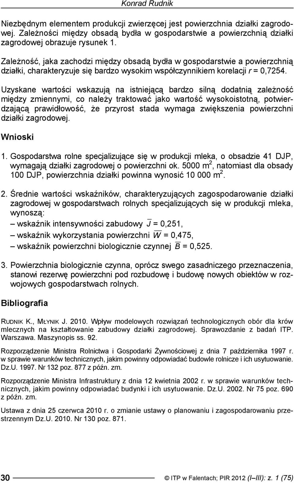 Uzyskane wartości wskazują na istniejącą bardzo silną dodatnią zależność między zmiennymi, co należy traktować jako wartość wysokoistotną, potwierdzającą prawidłowość, że przyrost stada wymaga