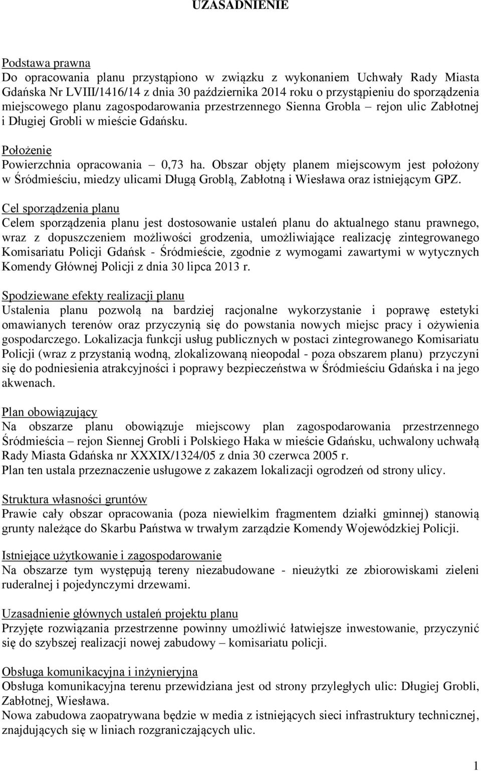 Obszar objęty planem miejscowym jest położony w Śródmieściu, miedzy ulicami Długą Groblą, Zabłotną i Wiesława oraz istniejącym GPZ.