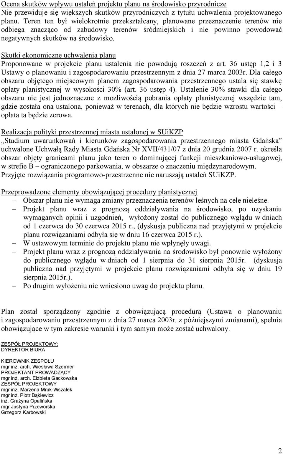 Skutki ekonomiczne uchwalenia planu Proponowane w projekcie planu ustalenia nie powodują roszczeń z art. 36 ustęp 1,2 i 3 Ustawy o planowaniu i zagospodarowaniu przestrzennym z dnia 27 marca 2003r.