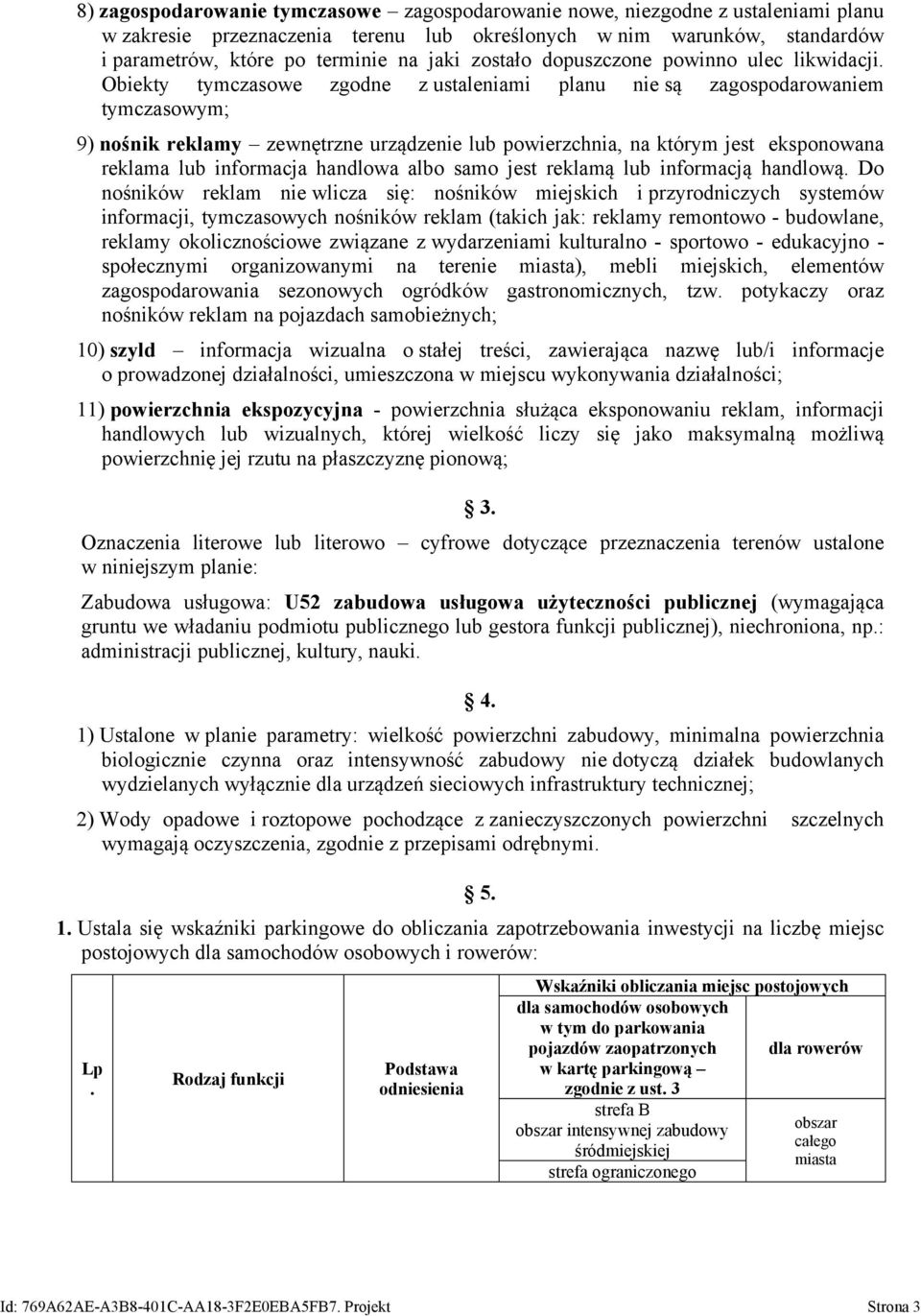 Obiekty tymczasowe zgodne z ustaleniami planu nie są zagospodarowaniem tymczasowym; 9) nośnik reklamy zewnętrzne urządzenie lub powierzchnia, na którym jest eksponowana reklama lub informacja