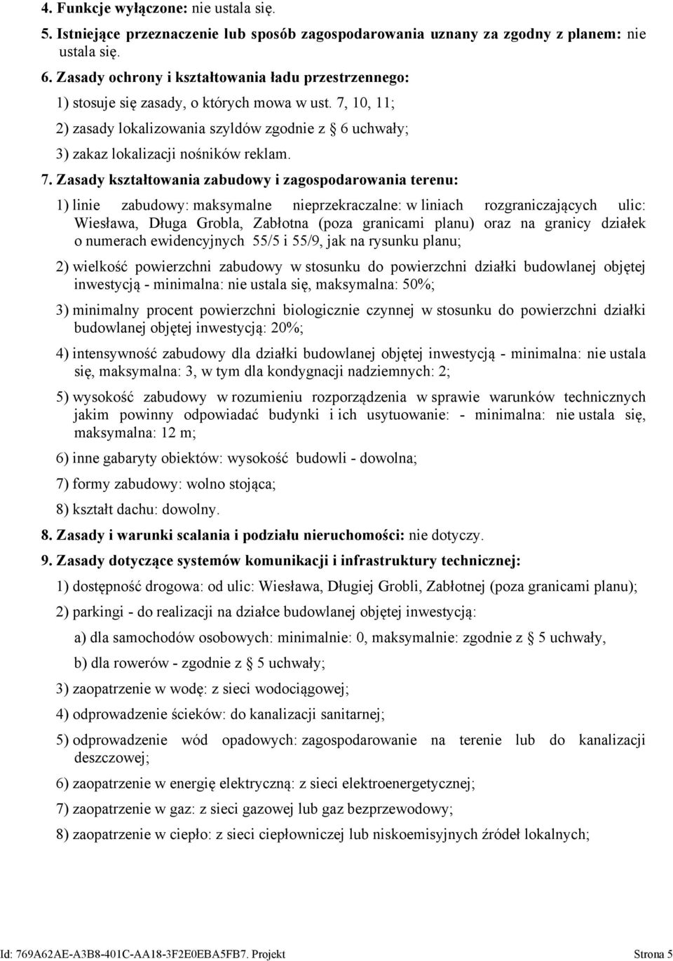 7. Zasady kształtowania zabudowy i zagospodarowania terenu: 1) linie zabudowy: maksymalne nieprzekraczalne: w liniach rozgraniczających ulic: Wiesława, Długa Grobla, Zabłotna (poza granicami planu)
