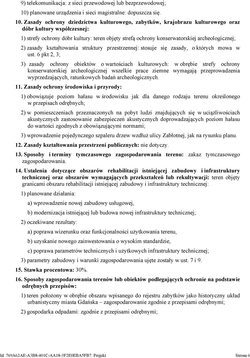 Zasady ochrony dziedzictwa kulturowego, zabytków, krajobrazu kulturowego oraz dóbr kultury współczesnej: 1) strefy ochrony dóbr kultury: teren objęty strefą ochrony konserwatorskiej archeologicznej;