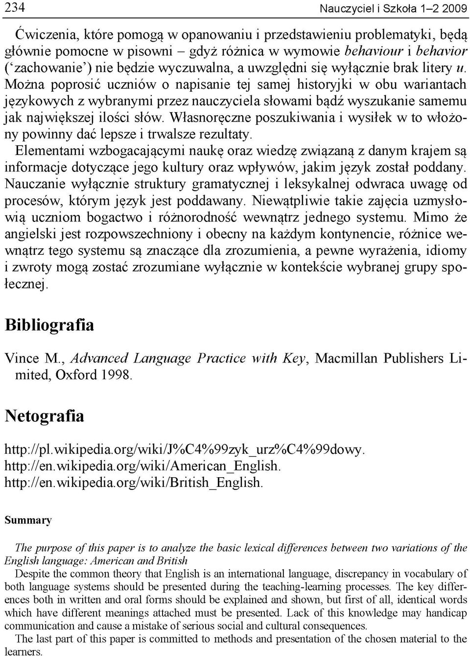 Można poprosić uczniów o napisanie tej samej historyjki w obu wariantach językowych z wybranymi przez nauczyciela słowami bądź wyszukanie samemu jak największej ilości słów.