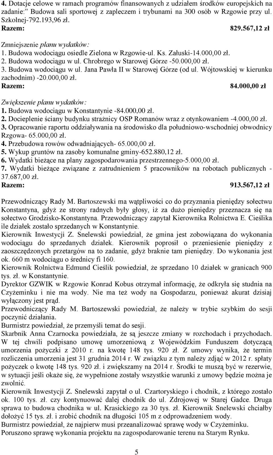 Budowa wodociągu w ul. Jana Pawła II w Starowej Górze (od ul. Wójtowskiej w kierunku zachodnim) -20.000,00 zł. Razem: 84.000,00 zł Zwiększenie planu wydatków: 1. Budowa wodociągu w Konstantynie -84.