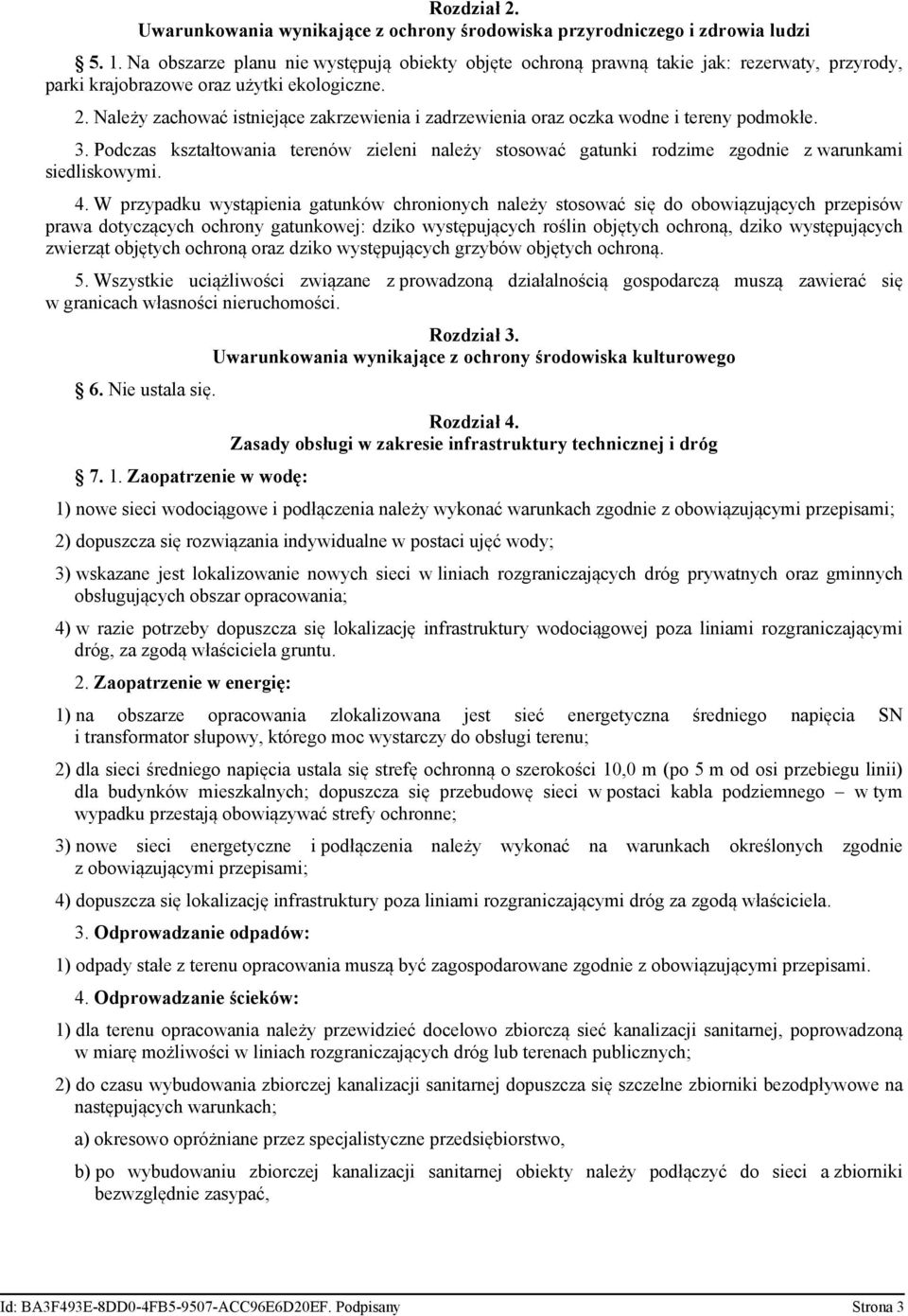 Należy zachować istniejące zakrzewienia i zadrzewienia oraz oczka wodne i tereny podmokłe. 3. Podczas kształtowania terenów zieleni należy stosować gatunki rodzime zgodnie z warunkami siedliskowymi.