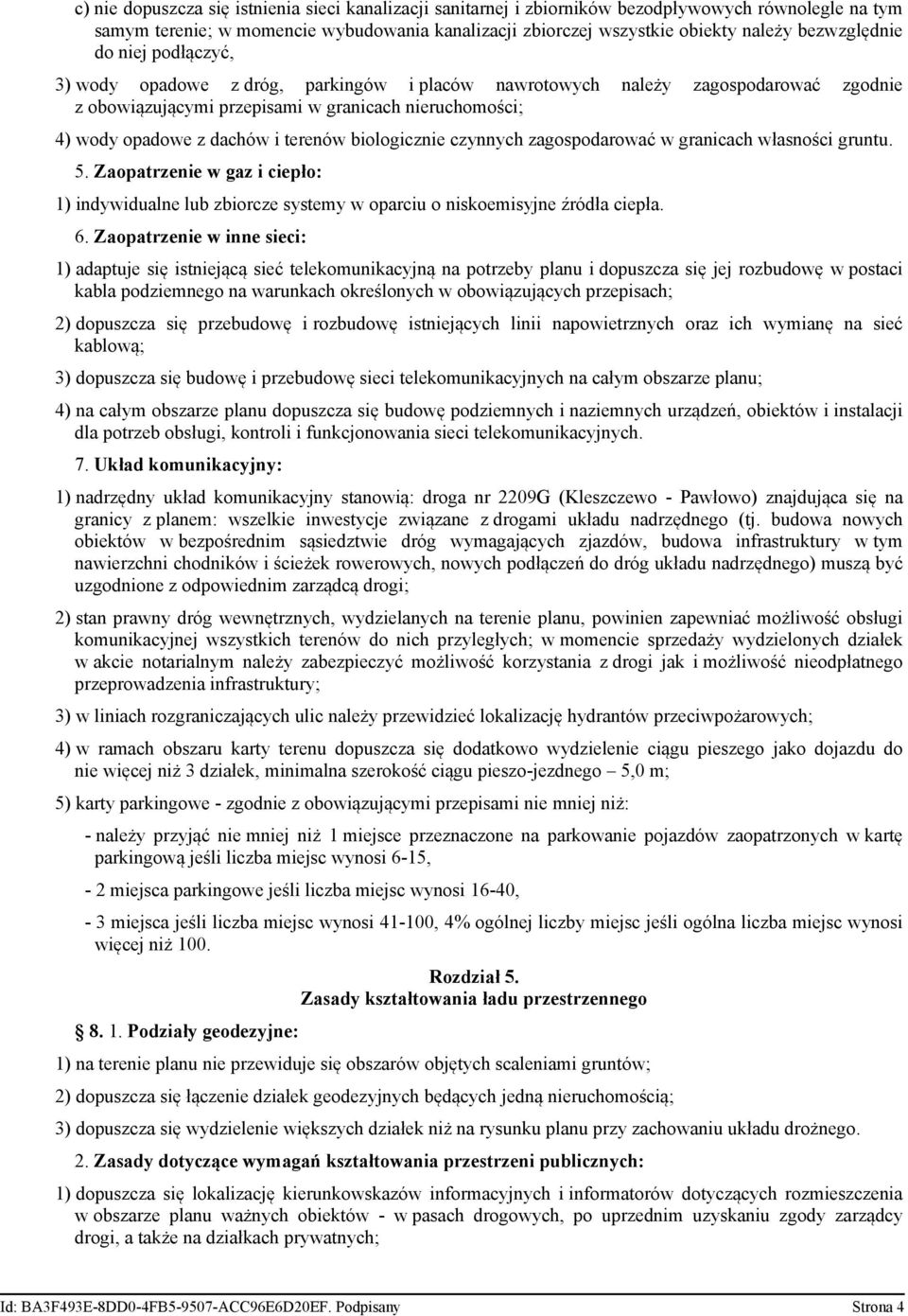 terenów biologicznie czynnych zagospodarować w granicach własności gruntu. 5. Zaopatrzenie w gaz i ciepło: 1) indywidualne lub zbiorcze systemy w oparciu o niskoemisyjne źródła ciepła. 6.