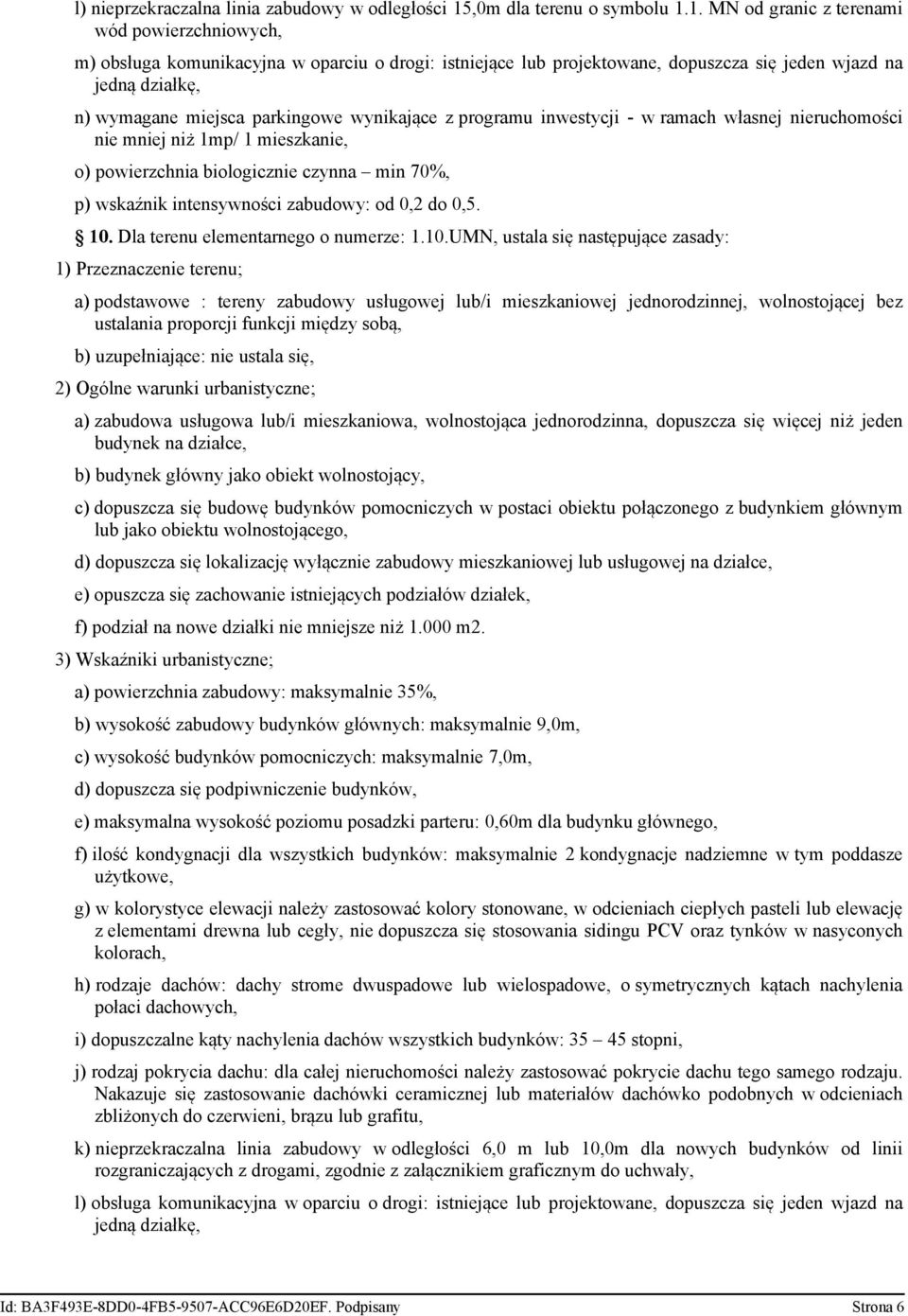 1. MN od granic z terenami wód powierzchniowych, m) obsługa komunikacyjna w oparciu o drogi: istniejące lub projektowane, dopuszcza się jeden wjazd na jedną działkę, n) wymagane miejsca parkingowe