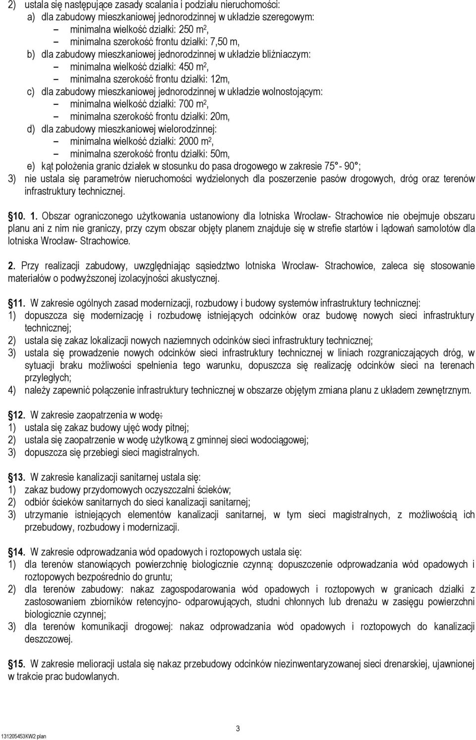 jednorodzinnej w układzie wolnostojącym: minimalna wielkość działki: 700 m 2, minimalna szerokość frontu działki: 20m, d) dla zabudowy mieszkaniowej wielorodzinnej: minimalna wielkość działki: 2000 m