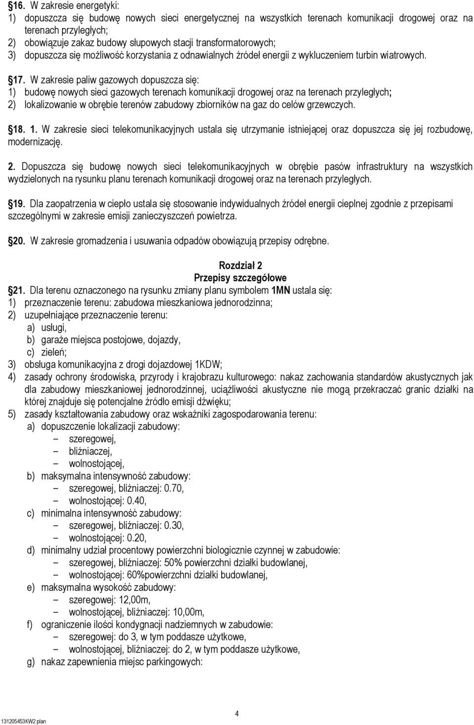 W zakresie paliw gazowych dopuszcza się: 1) budowę nowych sieci gazowych terenach komunikacji drogowej oraz na terenach przyległych; 2) lokalizowanie w obrębie terenów zabudowy zbiorników na gaz do
